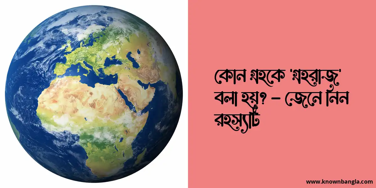 কোন গ্রহকে ‘গ্রহরাজ’ বলা হয়? – জেনে নিন রহস্যটি