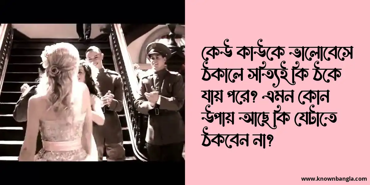 কেউ কাউকে ভালোবেসে ঠকালে সত্যিই কি ঠকে যায় পরে? এমন কোন উপায় আছে কি যেটাতে ঠকবেন না?