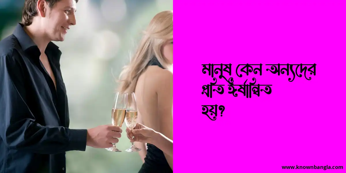 মানুষ কেন অন্যদের প্রতি ঈর্ষান্বিত হয়?