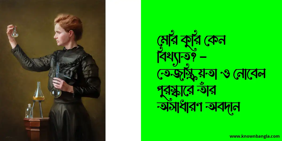 মেরি কুরি কেন বিখ্যাত? – তেজস্ক্রিয়তা ও নোবেল পুরস্কারে তাঁর অসাধারণ অবদান