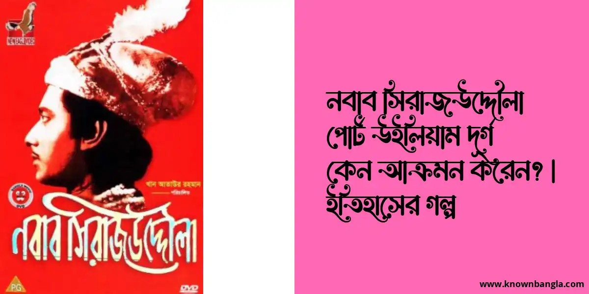 নবাব সিরাজউদ্দৌলা পোর্ট উইলিয়াম দূর্গ কেন আক্রমন করেন? | ইতিহাসের গল্প