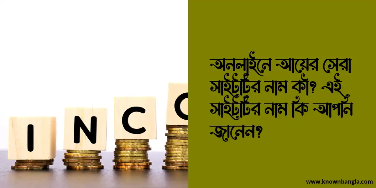 অনলাইনে আয়ের সেরা সাইটটির নাম কী? এই সাইটটির নাম কি আপনি জানেন?